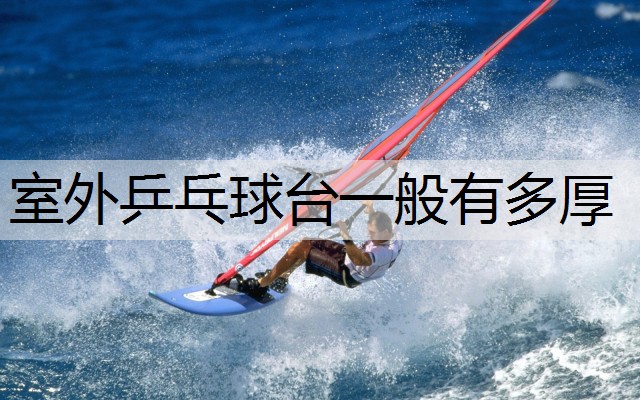 室外乒乓球台一般有多厚