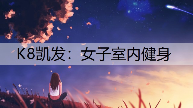 K8凯发：女子室内健身