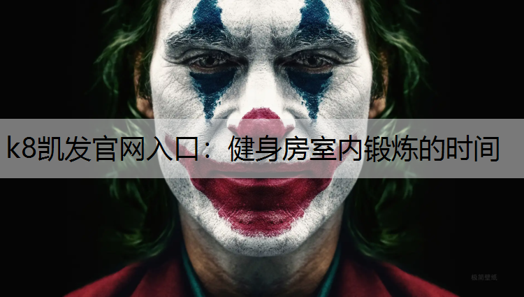 k8凯发官网入口：健身房室内锻炼的时间