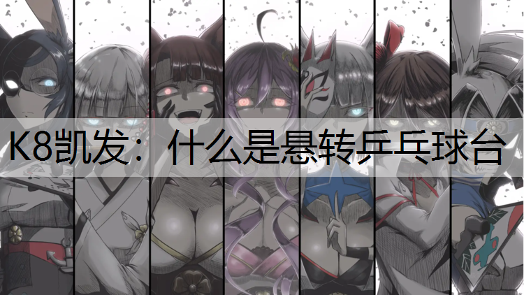 K8凯发：什么是悬转乒乓球台