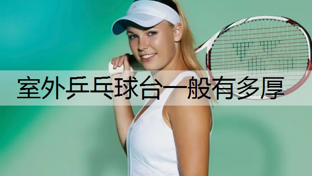 室外乒乓球台一般有多厚