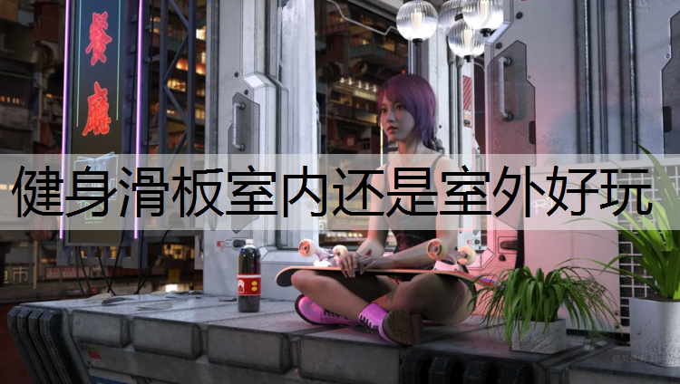 健身滑板室内还是室外好玩