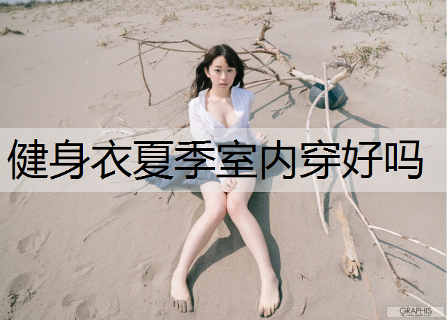 健身衣夏季室内穿好吗